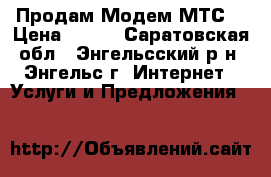  Продам Модем МТС  › Цена ­ 200 - Саратовская обл., Энгельсский р-н, Энгельс г. Интернет » Услуги и Предложения   